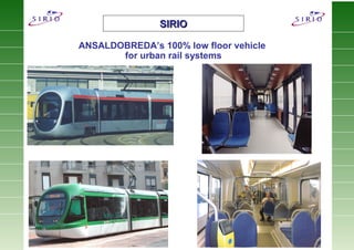ANSALDOBREDA’s 100% low floor vehicle
for urban rail systems
SIRIOSIRIO
 