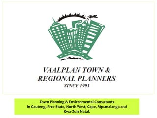 Town Planning & Environmental Consultants
in Gauteng, Free State, North West, Cape, Mpumalanga and
Kwa-Zulu Natal.
 