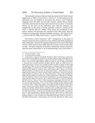 2006] The Misreading of Zafiro v. United States 223
The mutually exclusive defenses doctrine made its first Ninth Circuit
appearance in 1984 in United States v. Ramirez.444 In discussing why the
defendant was not entitled to severance, the Ramirez court imported
language from the Fifth and Seventh Circuits, stating that to justify
severance and reversal of a trial court’s decision not to sever, “it must be
shown, on the facts of the individual case, that the defenses ‘are
antagonistic to the point of being mutually exclusive.’ [citing United
States v. Marable (5th Cir. 1978)]. Only where the acceptance of one
party’s defense will preclude the acquittal of the other party does the
existence of antagonistic defenses mandate severance. [See United States
v. Salomon (5th Cir. 1980); United States v. Ziperstein (7th Cir. 1979)].”445
The Ramirez court’s borrowed “rule”—antagonistic to the point of
mutual exclusivity plus acceptance of one defense precludes acquittal of
other defendant—became the standard statement of the rule in the Ninth
Circuit, which proved more stable than the versions used in most other
circuits. The great majority of decisions addressing mutual exclusivity
used the same construction.446 In an important later case, United States v.
444 710 F.2d 535 (9th Cir. 1984).
445 Id. at 546 (citations omitted).
446 United States v. Angwin, 271 F.3d 786, 795 (9th Cir. 2001); United States v. Bochicchio,
No. 99-10610, No. 00-10280, No. 00-10355, No. 00-10371, 2001 U.S. App. LEXIS 26042, at *3-4
(9th Cir. Nov. 30, 2001); United States v. Gillam, 167 F.3d 1273, 1276 (9th Cir. 1999); United
States v. Hoang, No. 95-50386, 1996 WL 195546, at *1 (9th Cir. Apr. 23, 1996); United States
v. Thierman, Nos. 94-10279, 94-10293, 94-10307, 1996 WL 18638, at *2 (9th Cir. Oct. 17,
1995); United States v. Mason, Nos. 91-50690, 91-50691, 91-50702, 91-50706, 91-50712, 1994
WL 266102, at *3 (9th Cir. June 15, 1994); United States v. Rodriguez-Ballardo, No. 92-10395,
1993 WL 268444, at *1 (9th Cir. July 15, 1993); United States v. Papraniku, Nos. 91-30162, 91-
30230, 1992 WL 149849, at *3 (9th Cir. July 1, 1992); United States v. Pillion, No. 91-10272,
1992 WL 144325, at *2 (9th Cir. June 26, 1992); United States v. Marino-Biarreal, No. 89-
50444, 1992 WL 144727, at *1 (9th Cir. June 25, 1992); United States v. Arzate, No. 89-50553,
1992 WL 86487, at *2 (9th Cir. Apr. 27, 1992); United States v. Radley, Nos. 90-50249, 90-
50383, 1991 WL 259965, at *1 (9th Cir. Dec. 4, 1991); United States v. Bressette, No. 90-50621,
1991 WL 216959, at *5 (9th Cir. Oct. 24, 1991); United States v. Langarica-Figueroa, No. 89-
50606, 1991 WL 49681, at *1 (9th Cir. Apr. 9, 1991); United States v. Garcia, No. 89-50551,
1991 WL 17115, at *1 (9th Cir. Feb, 7, 1991); United States v. Hernandez, 952 F.2d 1110, 1116
(9th Cir. 1991); United States v. Myers, Nos. 89-10488, 89-10490, 1990 WL 161695, at *5 (9th
Cir. Oct. 24, 1990); United States v. Torres, Nos. 86-5191, 86-5201, 86-5219, 1990 WL 56807,
at *1 (9th Cir. May 3, 1990); United States v. Linn, 880 F.2d 209, 217 (9th Cir. 1989); United
States v. Jackson, No. 86-5100, 1989 WL 150117, at *4 (9th Cir. Dec. 6, 1989); United States v.
Jackson, No. 86-5100, 1989 WL 150117, at *4 (9th Cir. Dec. 6, 1989); United States v. Lewis,
Nos. 88-5011, 88-5028, 88-5031, 88-5035, 88-5065, 88-5070, 1989 WL 85723, at *1 (9th Cir. July
20, 1989); United States v. Williams, Nos. 88-1318, 88-1330, 1989 WL 69388, at *1 (9th Cir.
June 22, 1989); United States v. Sherlock, 962 F.2d 1349, 1362-63 (9th Cir. 1989); United
States v. Adler, 879 F.2d 491, 497 (9th Cir. 1988) (rephrasing the second part of the Ramirez
language slightly to “when acquittal of one defendant necessarily results in conviction of
the other”); United States v. Valles-Valencia, 811 F.2d 1232, 1238 (9th Cir. 1987); United
 