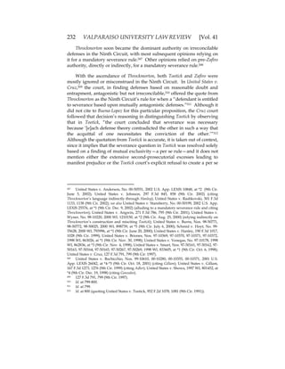 232 VALPARAISO UNIVERSITY LAW REVIEW [Vol. 41
Throckmorton soon became the dominant authority on irreconcilable
defenses in the Ninth Circuit, with most subsequent opinions relying on
it for a mandatory severance rule.507 Other opinions relied on pre-Zafiro
authority, directly or indirectly, for a mandatory severance rule.508
With the ascendance of Throckmorton, both Tootick and Zafiro were
mostly ignored or misconstrued in the Ninth Circuit. In United States v.
Cruz,509 the court, in finding defenses based on reasonable doubt and
entrapment, antagonistic but not irreconcilable,510 offered the quote from
Throckmorton as the Ninth Circuit’s rule for when a “defendant is entitled
to severance based upon mutually antagonistic defenses.”511 Although it
did not cite to Buena-Lopez for this particular proposition, the Cruz court
followed that decision’s reasoning in distinguishing Tootick by observing
that in Tootick, “the court concluded that severance was necessary
because ‘[e]ach defense theory contradicted the other in such a way that
the acquittal of one necessitates the conviction of the other.’”512
Although the quotation from Tootick is accurate, it is taken out of context,
since it implies that the severance question in Tootick was resolved solely
based on a finding of mutual exclusivity—a per se rule—and it does not
mention either the extensive second-prosecutorial excesses leading to
manifest prejudice or the Tootick court’s explicit refusal to create a per se
507 United States v. Anderson, No. 00-50551, 2002 U.S. App. LEXIS 10848, at *2 (9th Cir.
June 5, 2002); United States v. Johnson, 297 F.3d 845, 858 (9th Cir. 2002) (citing
Throckmorton’s language indirectly through Hanley); United States v. Rashkovski, 301 F.3d
1133, 1138 (9th Cir. 2002); see also United States v. Stansberry, No. 00-50199, 2002 U.S. App.
LEXIS 25576, at *1 (9th Cir. Dec. 9, 2002) (alluding to a mandatory severance rule and citing
Throckmorton); United States v. Angwin, 271 F.3d 786, 795 (9th Cir. 2001); United States v.
Wyner, No. 98-10220, 2000 WL 1210150, at *2 (9th Cir. Aug. 25, 2000) (relying indirectly on
Throckmorton’s construction and misciting Tootick); United States v. Burns, Nos. 98-50771,
98-50772, 98-50025, 2000 WL 898739, at *5 (9th Cir. July 6, 2000); Schmid v. Hoyt, No. 99-
35628, 2000 WL 793996, at *1 (9th Cir. June 20, 2000); United States v. Hanley, 190 F.3d 1017,
1028 (9th Cir. 1999); United States v. Briones, Nos. 97-10369, 97-10370, 97-10371, 97-10372,
1998 WL 863026, at *1 (9th Cir. Nov. 30, 1998); United States v. Venegas, No. 97-10178, 1998
WL 862836, at *3 (9th Cir. Nov. 4, 1998); United States v. Smart, Nos. 97-50161, 97-50162, 97-
50163, 97-50164, 97-50165, 97-50267, 97-50269, 1998 WL 833605, at *1 (9th Cir. Oct. 6, 1998);
United States v. Cruz, 127 F.3d 791, 799 (9th Cir. 1997).
508 United States v. Bochicchio, Nos. 99-10610, 00-10280, 00-10355, 00-10371, 2001 U.S.
App. LEXIS 26042, at *4-*5 (9th Cir. Oct. 18, 2001) (citing Gillam); United States v. Gillam,
167 F.3d 1273, 1276 (9th Cir. 1999) (citing Adler); United States v. Showa, 1997 WL 801452, at
*4 (9th Cir. Dec. 19, 1998) (citing Gonzales).
509 127 F.3d 791, 799 (9th Cir. 1997).
510 Id. at 799-800.
511 Id. at 799.
512 Id. at 800 (quoting United States v. Tootick, 952 F.2d 1078, 1081 (9th Cir. 1991)).
 