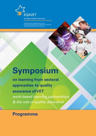 Symposium 
on learning from sectoral 
approaches to quality 
assurance of VET 
work-based learning partnerships 
& the role of quality assurance 
Programme 
 