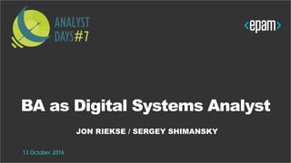 1CONFIDENTIAL
BA as Digital Systems Analyst
JON RIEKSE / SERGEY SHIMANSKY
13 October 2016
 