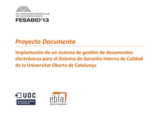 Proyecto Documenta
Implantación de un sistema de gestión de documentos
electrónicos para el Sistema de Garantía Interna de Calidad
de la Universitat Oberta de Catalunya
 