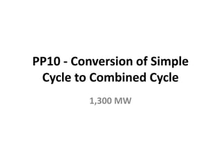 PP10 - Conversion of Simple
Cycle to Combined Cycle
1,300 MW
 