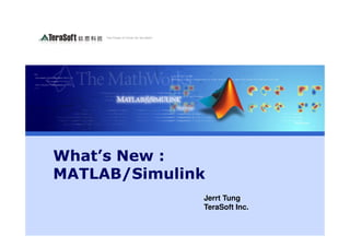 What’s New :
MATLAB/Simulink
              Jerrt Tung
              TeraSoft Inc.
 