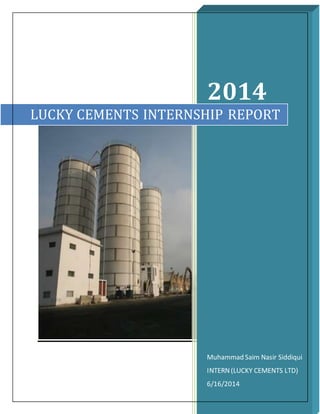 2014
Muhammad Saim Nasir Siddiqui
INTERN(LUCKY CEMENTS LTD)
6/16/2014
LUCKY CEMENTS INTERNSHIP REPORT
 