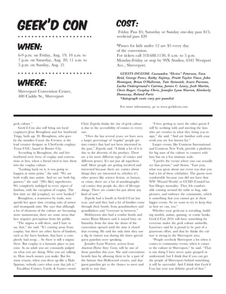 geek culture.”
Geek’d Con also will bring out local
cosplayers Jessy Broughton and her boyfriend
Tripp, both age 30. Broughton, who goes
by the moniker Cayne the Creator, is the
lead creative designer at UberGeeks cosplays
Team UGC, based in Bossier City.
According to Broughton, she and her
boyfriend were leery of cosplay and conven-
tions at first, when a friend tried to lure them
into the cosplay culture.
“Looking back on it, it was going to
happen at some point,” she said. “We are
both really into anime. And we are both big
gamers,” she said. “[We like] superheroes.
We completely indulged in every aspect of
fandom, with the exception of cosplay. The
first time we did [cosplay], we were hooked.”
Broughton, a seamstress by trade, now
spends her spare time creating suits of armor
and steampunk suits. She says that although
a lot of elements of the culture are becoming
more mainstream, there are some areas that
face negative perceptions from the public.
“The stigma is still there, and I hate to
say that,” she said. “It’s coming away from
cosplay, but there are other facets of fandom,
such as the furry fandom, that have a com-
pletely bad wrap… So there is still a stigma
there. But cosplay is a fantastic place to just
exist. As an adult you are constantly judged
on what you are doing. Who you are talking
to. How much money you make. But for
some reason, when you dress up like a Halo
Spartan, nobody cares what your day job is.”
Excalibur Comics, Cards, & Games owner
Chris Zepeda thinks the rise of geek culture
is due to the accessibility of comics to every-
one.
“Over the last several years, we have seen
a larger percentage of ‘regular’ people get
into comics that had not been interested in
the past,” Zepeda said. “I think a lot of it is
due to the diversity of the product. There
are a lot more different types of comics and
different genres. It’s not just all superhero
stuff. More people are getting involved and
interested because there are comics about
things they are interested in, whether it’s
other genres like science fiction, or fantasy,
or crime, there are a lot of autobiographi-
cal comics that people do, slice of life-type
things. There are comics for just about any
kind of taste.”
Zepeda had a booth at Geek’d Con last
year, and said they had a lot of families come
through their booth, from grandmothers and
grandfathers and “everyone in between.”
Hobbytown also had a vendor booth and
owner Brian Masters said it stayed busy on
Saturday from the time the doors of the
convention opened until the time it closed
that evening. He said the only time they saw
a dip in visitors was during the times special
guest panelists were speaking.
Jennifer Lynn Warren, actress from
American Horror Story: Coven, will be one of
those panelists this year. She said conventions
benefit fans by allowing them to be a part of
the fantasy that Hollywood creates, and that
guest panelists get to the chance to meet and
speak to true fans.
“I love getting to meet the other guests I
will be working with and meeting the fans
who are creative in what they bring you to
sign,” she said. “And are familiar with your
work you are less known for.”
Larger events, like Comicon International
and Comicon New York, provide a platform
for big stars of the culture to connect with
fans but on a less intimate scale.
“I prefer the events where you can actually
see that person,” said Atoms. “Last year,
what was great about our event was that you
had a lot of these celebrities. The guests were
comfortable because you did not have that
WW (Wizard World) or CCSD (ComicCon
San Diego) mentality. They felt comfort-
able coming around the table to hug, take
pictures, and embrace the community, which
is something that you cannot get at those
bigger events. So we want to try to keep that
as best we can, too.”
Whether your geek-out is wrestling, build-
ing models, anime, gaming, or comic books,
Geek’d Con 2016 will have something for
everyone under the geek culture umbrella.
Lawrence said he is proud to be part of a
grassroots effort, and that he thinks the cul-
ture is strong in the Shreveport area.
“People overlook Shreveport a lot when it
comes to community events, when it comes
to the culture in Shreveport,” he said. “That
is one thing I have never quite grasped or
understood, but I think that if you can get
the people of Shreveport behind something,
it will be successful. And I think that Geek’d
Con last year was definite proof of that.”
Geek’d Con
WHEN:
6-9 p.m. on Friday, Aug. 19; 10 a.m. to
7 p.m. on Saturday, Aug. 20; 11 a.m. to
5 p.m. on Sunday, Aug. 21
WHERE:
Shreveport Convention Center,
400 Caddo St., Shreveport
COST:
Friday Pass $5; Saturday or Sunday one-day pass $15;
weekend pass $20
*Passes for kids under 12 are $5 every day
of the convention.
For tickets call 318.688.1130, 8 a.m. to 5 p.m.
Monday-Friday or stop by 99X Studios, 6341 Westport
Ave., Shreveport.
GUESTS INCLUDE: Cassandra “Elvira” Peterson, Tara
Reid, George Perez, Kathy Najimy, Pruitt Taylor Vince, John
Hennigan, Brian O’Halloran, Tate Steinsiek, Azure Parsons,
Lucha Underground’s Catrina, James C. Leary, Josh Martin,
Chris Rager, Cosplay Chris, Jennifer Lynn Warren, Kimberly
Dunaway, Roland Paris
*Autograph costs vary per panelist
For more information, go to www.geekdcon.com
 