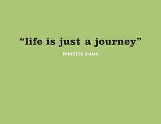 “life is just a journey”
PRINCESS DIANA
 
