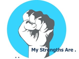 My Strengths Are .
..
 