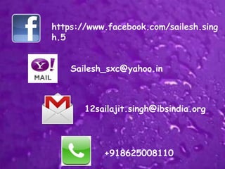 https://www.facebook.com/sailesh.sing
h.5


    Sailesh_sxc@yahoo.in



       12sailajit.singh@ibsindia.org




           +918625008110
 