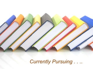 Currently Pursuing . . ..
 