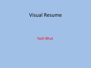 Visual Resume



   Yash Bhut
 