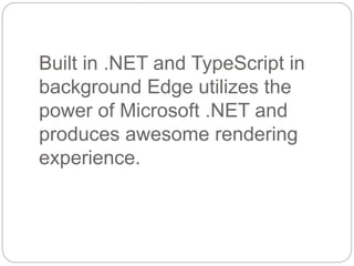 Built in .NET and TypeScript in
background Edge utilizes the
power of Microsoft .NET and
produces awesome rendering
experience.
 