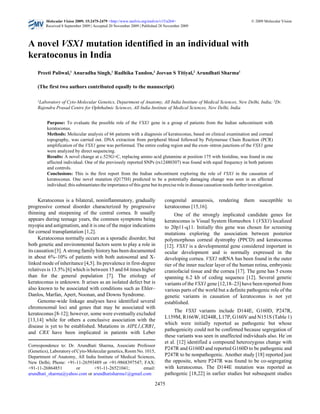 A novel VSX1 mutation identified in an individual with
keratoconus in India
Preeti Paliwal,1
Anuradha Singh,1
Radhika Tandon,2
Jeevan S Titiyal,2
Arundhati Sharma1
(The first two authors contributed equally to the manuscript)
1Laboratory of Cyto-Molecular Genetics, Department of Anatomy, All India Institute of Medical Sciences, New Delhi, India; 2Dr.
Rajendra Prasad Centre for Ophthalmic Sciences, All India Institute of Medical Sciences, New Delhi, India
Purpose: To evaluate the possible role of the VSX1 gene in a group of patients from the Indian subcontinent with
keratoconus.
Methods: Molecular analysis of 66 patients with a diagnosis of keratoconus, based on clinical examination and corneal
topography, was carried out. DNA extraction from peripheral blood followed by Polymerase Chain Reaction (PCR)
amplification of the VSX1 gene was performed. The entire coding region and the exon–intron junctions of the VSX1 gene
were analyzed by direct sequencing.
Results: A novel change at c.525G>C, replacing amino acid glutamine at position 175 with histidine, was found in one
affected individual. One of the previously reported SNPs (rs12480307) was found with equal frequency in both patients
and controls.
Conclusions: This is the first report from the Indian subcontinent exploring the role of VSX1 in the causation of
keratoconus. One novel mutation (Q175H) predicted to be a potentially damaging change was seen in an affected
individual; this substantiates the importance of this gene but its precise role in disease causation needs further investigation.
Keratoconus is a bilateral, noninflammatory, gradually
progressive corneal disorder characterized by progressive
thinning and steepening of the central cornea. It usually
appears during teenage years, the common symptoms being
myopia and astigmatism, and it is one of the major indications
for corneal transplantation [1,2].
Keratoconus normally occurs as a sporadic disorder, but
both genetic and environmental factors seem to play a role in
its causation [3]. A strong family history has been documented
in about 6%–10% of patients with both autosomal and X-
linked mode of inheritance [4,5]. Its prevalence in first-degree
relatives is 13.5% [6] which is between 15 and 64 times higher
than for the general population [7]. The etiology of
keratoconus is unknown. It arises as an isolated defect but is
also known to be associated with conditions such as Ehler–
Danlos, Marfan, Apert, Noonan, and Downs Syndrome.
Genome-wide linkage analyses have identified several
chromosomal loci and genes that may be associated with
keratoconus [8-12]; however, some were eventually excluded
[13,14] while for others a conclusive association with the
disease is yet to be established. Mutations in AIPL1,CRB1,
and CRX have been implicated in patients with Leber
Correspondence to: Dr. Arundhati Sharma, Associate Professor
(Genetics), Laboratory of Cyto-Molecular genetics, Room No. 1015,
Department of Anatomy, All India Institute of Medical Sciences,
New Delhi; Phone: +91-11-26593489 or +91-9868397547; FAX:
+91-11-26864851 or +91-11-26521041; email:
arundhati_sharma@yahoo.com or arundhatisharma1@gmail.com
congenital amaurosis, rendering them susceptible to
keratoconus [15,16].
One of the strongly implicated candidate genes for
keratoconus is Visual System Homeobox 1 (VSX1) localized
to 20p11-q11. Initially this gene was chosen for screening
mutations exploring the association between posterior
polymorphous corneal dystrophy (PPCD) and keratoconus
[12]. VSX1 is a developmental gene considered important in
ocular development and is normally expressed in the
developing cornea. VSX1 mRNA has been found in the outer
tier of the inner nuclear layer of the human retina, embryonic
craniofacial tissue and the cornea [17]. The gene has 5 exons
spanning 6.2 kb of coding sequence [12]. Several genetic
variants of the VSX1 gene [12,18–23] have been reported from
various parts of the world but a definite pathogenic role of the
genetic variants in causation of keratoconus is not yet
established.
The VSXI variants include D144E, G160D, P247R,
L159M, R166W, H244R, L17P, G160V and N151S (Table 1)
which were initially reported as pathogenic but whose
pathogenicity could not be confirmed because segregation of
these variants was seen in unaffected individuals also. He´on
et al. [12] identified a compound heterozygous change with
P247R and G160D and reported G160D to be pathogenic and
P247R to be nonpathogenic. Another study [18] reported just
the opposite, where P247R was found to be co-segregating
with keratoconus. The D144E mutation was reported as
pathogenic [18,22] in earlier studies but subsequent studies
Molecular Vision 2009; 15:2475-2479 <http://www.molvis.org/molvis/v15/a264>
Received 8 September 2009 | Accepted 20 November 2009 | Published 28 November 2009
© 2009 Molecular Vision
2475
 