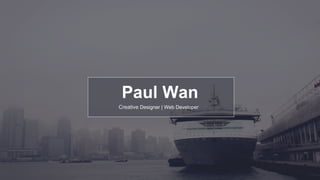 1
Paul Wan
Creative Designer | Web Developer
 