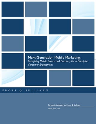 Strategic Analysis by Frost & Sullivan
www.frost.com
Next-Generation Mobile Marketing:
Redefining Mobile Search and Discovery For a Disruptive
Consumer Engagement
 