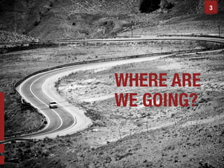 3

WHERE ARE 
WE GOING?

 