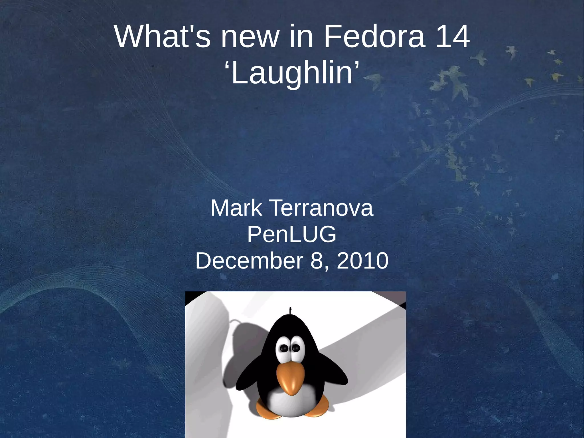 What's new in Fedora 14 ‘Laughlin’ Mark Terranova PenLUG December 8, 2010 