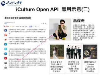 iCulture Open API 應用示意(二) 
蕭煌奇 
台灣新北市板橋區人，臺北市立 啟明學校畢業，是一名視障人士 同時是一位傑出的華語流行音樂 創作歌手和柔道運動員。1995 年起擔任全方位樂團團長、主唱、 薩克斯風手，亦會演奏吉他和爵 士鼓，經常受邀至世界各地演出。 
1999年，蕭煌奇獲得了台灣十 大傑出青年獎。 
黃立綺【今天 20歲 - EP首 賣慶生音樂會】 
2014-10-02 
河岸留言 
[挑歌戰] 公益 演唱會【放射 空間】 
2014-10-08 
河岸留言 
盧廣仲2014大 人中Mini Concert 
2014-10-15 
河岸留言  
