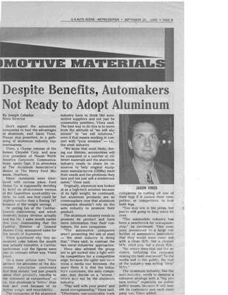 U S.AUTO SCENE - METRO-EOITION • SEPTEMBER 20, 1999. PAGE 9
De lte B

Not Re--------­By Joseph Cabadas
News Director
Don' t exp ect th e auto mobile
companies to tout the advantages
of aluminum, said Jason Vines,
Nissan vi ce presid ent, to a gath­
er ing of aluminum industry r ep­
resentatives.
Vi nes, a I S-year veteran of the
former Chrysler Corp. and now
vice president of Nissan North
America Corporate Communica­
ti ons, spoke Sept. 9 to atte ndees
of The Aluminum Asso ciation's
dinner at Th e Henry Ford Mu­
seurn, Dearborn.
Vin es' comments were inter­
laced with various jo kes: Ford
Motor Co. is supposedly deciding
to build an all-aluminum version
of the Expedition s po rt-utillty-ve­
hicle, he said , on e that could be
slightly smaller than a Boeing 747
because of the weight savings.
Or poking fun at the Cadil lac­
Lincoln controvers y, and whi ch
domestic luxury di vision actually
had the No. 1 sales month earlier
this year, com menting that th e
Cadil lac Division of General
Motors Corp. announced sales for
the month of September.
When questioned why they an­
nounced sales bef ore th e month
was actually comp lete, a Cadi llac
spokesman said th e figures were
just an estimate either way , Vines
joked.
On a more serious note, Vines
advised th e attendees of the Alu­
minum Association conference
that they should "not just preach
about their product's benefits to
the detriment of co mpetitors" ­
i.e., that aluminum is "better" than
iron and steel because of its
lighter weight and recyclabil ity.
The comnanles of th e alu minum
fits, Automakers
to Ad t Aluminum
industry have to think like auto ­
motive suppliers and not just be
commodity peddlers , Vines said.
Th e best way to do this is to mov e
from the attitude of "we sell alu­
minum" to "we sell solutions,"
even if that means working in con­
cert with "your enemies" - i.e.,
the steel industry.
"We know that most likely, dur­
ing our lifetime, automobiles will
be composed of a number of dif­
ferent materials and th e alu minum
industry needs to share its re­
sources to help original equip­
ment manufact urers (OEMs) meet
th eir needs and the problems they
face and not just sell a nonferrous
metal," Vin es said.
Or iginally, aluminum was looked
at as a hi gh-t ech solution becaus e
of its light weight, he continued,
but aluminum pr oducts are so
commo uplace now that aluminum
companies shouldu't rely on the
auto industry to promote their
product.
Th e aluminum industry needs to
pr omote its product and have
more information than th eir cus­
tomers, the auto compani es.
"The aut om otive companies
aren't promoting the use of steel
- th e st eel industry is doing
that," Vin es said, to contrast th e
two metal industries' approaches.
Vin es also advised th e group
not to get sucked into a fight with
it s competitors for a competitive
edge, because the uglier and more
vocal a media war becom es, the
mo re li kely it is that th e indus­
try's customers, the auto compa­
ni es, may decide on a "winner ,"
which may not be the alumin um
industry.
"Play well with your peers " and
avoid one-upmanship," Vin es said.
"Oftentimes, one-upmanship leads
JASON VINES
companies to cutting off one of
their legs if it causes their com ­
peti to r, or competi tors, to los e
both legs.
"Y ou may win in th e press, bu t
yo u're still going tu limp wh en it s
over.
"The automobile indust ry has
been a benchmark for on e-up man­
sh ip," he co nti nued . "One com­
pany anno unced to a large col­
lection of auto moti ve journ ali sts
that they would soon come out
wit h a clean SUV. Not a cleaner
SUV, mind you, but a clean SUV.
"So, where does that put the in­
dustry, including the company
making the bold statement'? To the
media and to the public, the rest
of the industry was selling 'dir ty'
SUYs."
Th e alu minum industry, like the
auto industry, needs to develop a
.co hesive strategy wi th a "big pic­
ture vision," especially on public
policy issues, because it will ben­
efit its customers and each com­
pany too, Vines added.
 