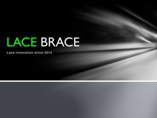 Lace innovation since 2014
LACE BRACE
 