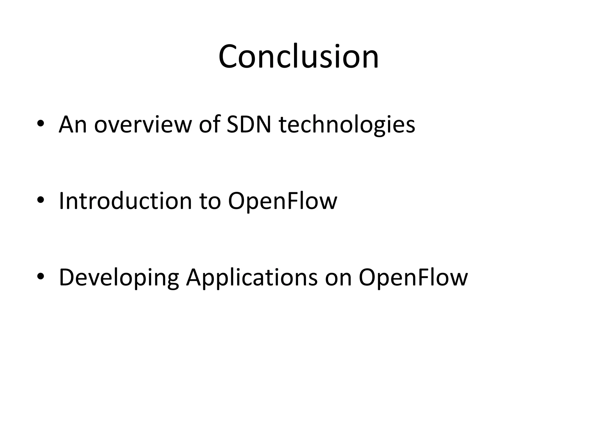 Conclusion
• An overview of SDN technologies
• Introduction to OpenFlow
• Developing Applications on OpenFlow
 