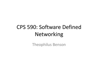 CPS 590: Software Defined
Networking
Theophilus Benson
 