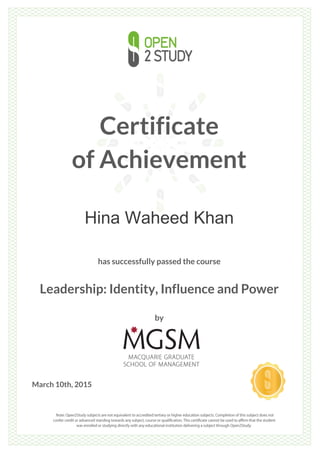 Certificate
of Achievement
Hina Waheed Khan
has successfully passed the course
Leadership: Identity, Influence and Power
by
March 10th, 2015
 