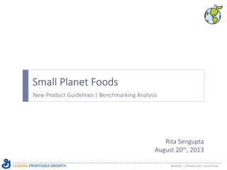 Small Planet Foods 
New Product Guidelines | Benchmarking Analysis 
Rita Sengupta 
August 20th, 2013 
 
