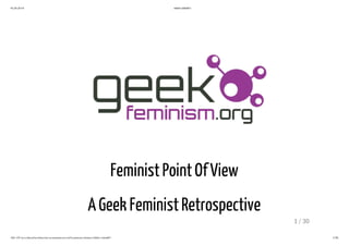 6/28/2014 slides.html#1
file:///Users/skud/writing/presentations/geekfeminism-history/slides.html#1 1/30
FeministPointOfView
AGeek FeministRetrospective
1 / 30
 