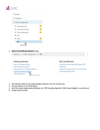 2. Root-CA Certificate Wizard’a tıkla.
3. Key Filename alanına yeni oluşturacağımız dosyanın ismi için root.key yaz.
4. Key Size alanına en az 2048 bits gir.
5. Key File’ı seçime bağlı olarak şifrelemek için PEM Encoding Algorithm’i DES3 olarak değiştir ve yeni şifre gir.
6. Create butonuna tıkla.
 