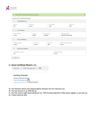 28. Server Certificate Wizard’a tıkla.
29. Key Filename alanına yeni oluşturacağımız dosyanın ismi için mgmt.key yaz.
30. Key Size alanına en az 2048 bits gir.
31. Key File’ı seçime bağlı olarak şifrelemek için PEM Encoding Algorithm’i DES3 olarak değiştir ve yeni şifre gir.
32. Create butonuna tıkla.
 
