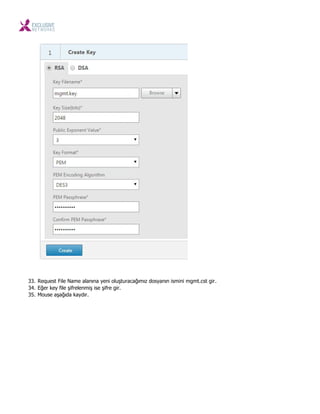 33. Request File Name alanına yeni oluşturacağımız dosyanın ismini mgmt.cst gir.
34. Eğer key file şifrelenmiş ise şifre gir.
35. Mouse aşağıda kaydır.
 