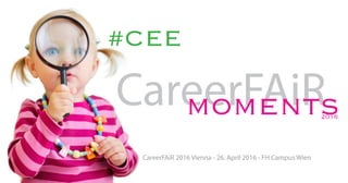 #CEE
CareerFAiRmoments2016
CareerFAiR 2016 Vienna - 26. April 2016 - FH Campus Wien
 