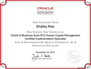 Shafaq Riaz
Oracle E-Business Suite R12 Human Capital Management
Certified Implementation Specialist
November 18, 2014
236243920EBSR121HCMOPN
 