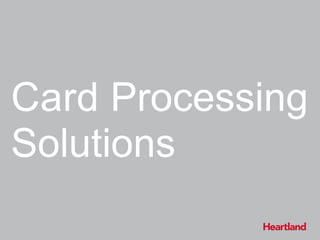 ©2015 Heartland Payment Systems
Card Processing
Solutions
 