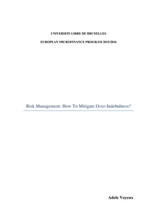 UNIVERSITE LIBRE DE BRUXELLES
EUROPEAN MICROFINANCE PROGRAM 2015/2016
Risk Management: How To Mitigate Over-Indebtdness?
Adele Voyeux
 