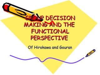 GROUP DECISION MAKING AND THE  FUNCTIONAL PERSPECTIVE  Of Hirokawa and Gouran 