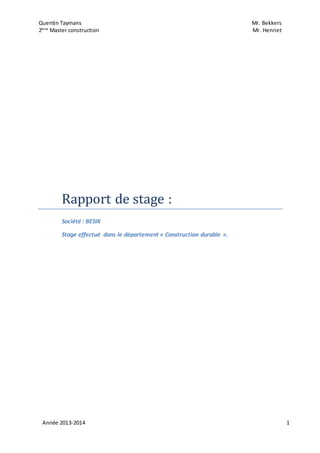 Quentin Taymans Mr. Bekkers
2ème
Master construction Mr. Henriet
Année 2013-2014 1
Rapport de stage :
Société : BESIX
Stage effectué dans le département « Construction durable ».
 