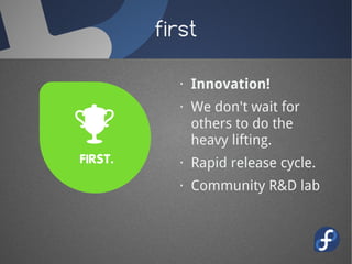 first

  · Innovation!
  · We don't wait for
    others to do the
    heavy lifting.
  · Rapid release cycle.
  · Community R&D lab
 