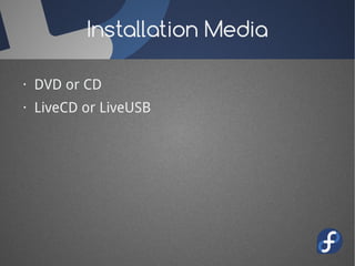 Installation Media

· DVD or CD
· LiveCD or LiveUSB
 