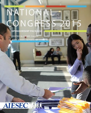                                                        
national
Congress 2015
  SPONSORSHIP PACKAGE                                     
HOSTED by AIESEC Canada
c
www.aiesec.ca/national-congress
             
 