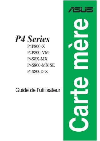 Cartemère
P4 Series
P4P800-X
P4P800-VM
P4S8X-MX
P4S800-MX SE
P4S800D-X
Guide de lʼutilisateur
 