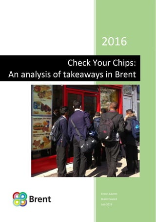 2016
Ensor, Lauren
Brent Council
July 2016
Check Your Chips:
An analysis of takeaways in Brent
 