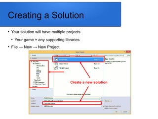 Creating a Solution

Your solution will have multiple projects

Your game + any supporting libraries

File → New → New Project
Create a new solution
 