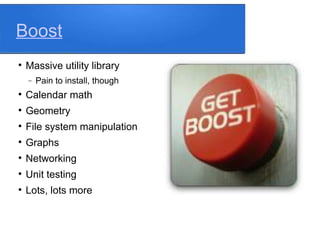 Boost

Massive utility library
 Pain to install, though

Calendar math

Geometry

File system manipulation

Graphs

Networking

Unit testing

Lots, lots more
 