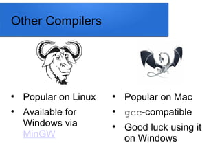 Other Compilers

Popular on Mac

gcc-compatible

Good luck using it
on Windows

Popular on Linux

Available for
Windows via
MinGW
 