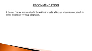  Men’s Formal section should focus those brands which are showing poor result in
terms of sales of revenue generation.
 
