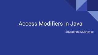 Access Modifiers in Java
Sourabrata Mukherjee
 