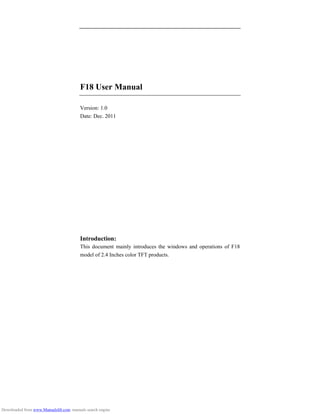 F18 User Manual
Version: 1.0
Date: Dec. 2011
Introduction:
This document mainly introduces the windows and operations of F18
model of 2.4 Inches color TFT products.
Downloaded from www.Manualslib.com manuals search engine
 